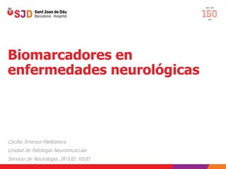 Biomarcadores en
enfermedades neurológicas
Cecilia Jimenez-Mallebrera
Unidad de Patología Neuromuscular
Servicio de Neurologia. IR-SJD. HSJD
 