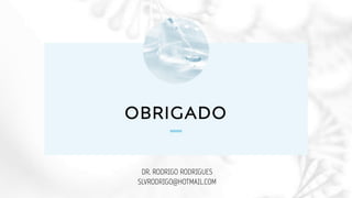 OBRIGADO
DR. RODRIGO RODRIGUES
SLVRODRIGO@HOTMAIL.COM
 