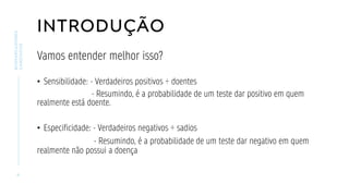 INTRODUÇÃO
Vamos entender melhor isso?
• Sensibilidade: - Verdadeiros positivos ÷ doentes
- Resumindo, é a probabilidade de um teste dar positivo em quem
realmente está doente.
• Especificidade: - Verdadeiros negativos ÷ sadios
- Resumindo, é a probabilidade de um teste dar negativo em quem
realmente não possui a doença
6
BIOMARCADORES
CARDÍACOS
 