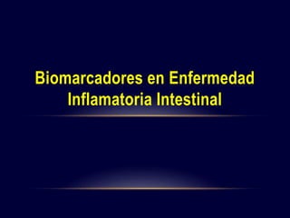 Biomarcadores en Enfermedad
Inflamatoria Intestinal
 