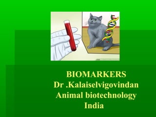 BIOMARKERS
Dr .Kalaiselvigovindan
Animal biotechnology
India
 