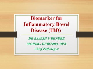 Biomarker for
Inflammatory Bowel
Disease (IBD)
DR RAJESH V BENDRE
Md(Path), DNB(Path), DPB
Chief Pathologist
 