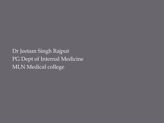 Dr Jeetam Singh Rajput
PG Dept of Internal Medicine
MLN Medical college
 