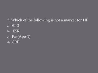 5. Which of the following is not a marker for HF
a) ST-2
b) ESR
c) Fas(Apo-1)
d) CRP
 