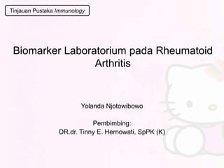 Biomarker Laboratorium pada Rheumatoid
Arthritis
Yolanda Njotowibowo
Pembimbing:
DR.dr. Tinny E. Hernowati, SpPK (K)
Tinjauan Pustaka Immunology
 