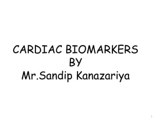 CARDIAC BIOMARKERS
BY
Mr.Sandip Kanazariya
1
 