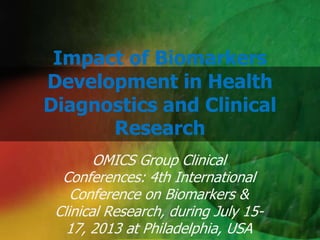 Impact of Biomarkers
Development in Health
Diagnostics and Clinical
Research
OMICS Group Clinical
Conferences: 4th International
Conference on Biomarkers &
Clinical Research, during July 15-
17, 2013 at Philadelphia, USA
 