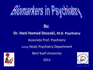 By:
Dr. Hani Hamed Dessoki, M.D. Psychiatry
Associate Prof. Psychiatry
Acting

Head, Psychiatry Department
Beni Suef University
2012

 