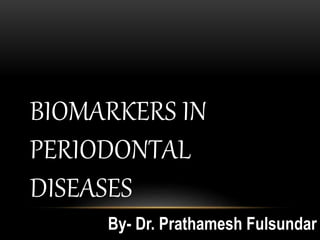 BIOMARKERS IN
PERIODONTAL
DISEASES
By- Dr. Prathamesh Fulsundar
 