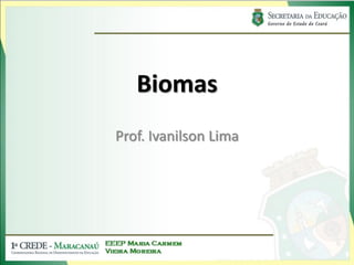 Biomas
Prof. Ivanilson Lima
 