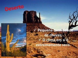  Pequena quantidade
      de chuvas;
   O clima em si é
 extremamente seco.
 