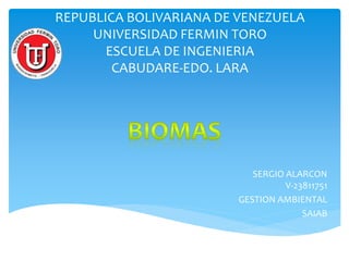 REPUBLICA BOLIVARIANA DE VENEZUELA
UNIVERSIDAD FERMIN TORO
ESCUELA DE INGENIERIA
CABUDARE-EDO. LARA
SERGIO ALARCON
V-23811751
GESTION AMBIENTAL
SAIAB
 