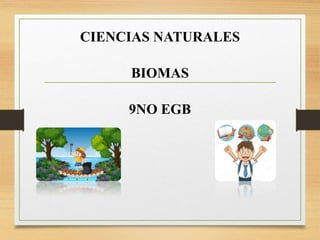 CIENCIAS NATURALES
BIOMAS
9NO EGB
 