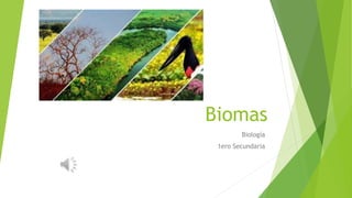 Biomas
Biología
1ero Secundaria
 