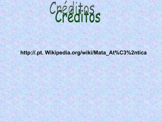 Créditos http://.pt. Wikipedia.org/wiki/Mata_At%C3%2ntica 