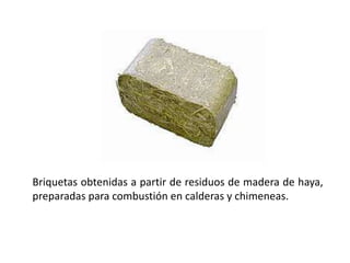 Briquetas obtenidas a partir de residuos de madera de haya,
preparadas para combustión en calderas y chimeneas.
 