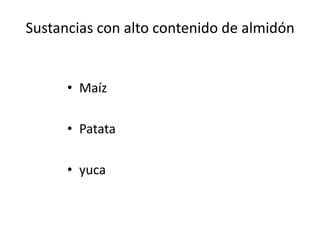 Sustancias con alto contenido de almidón


      • Maíz

      • Patata

      • yuca
 