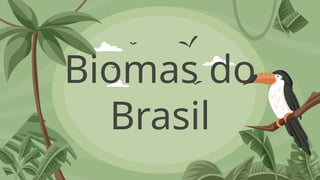 Biomas do
Brasil
 