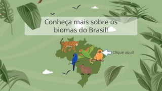Conheça mais sobre os
biomas do Brasil!
Clique aqui!
 