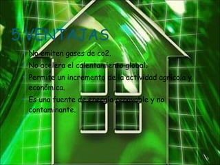 5.VENTAJAS No emiten gases de co2.  No acelera el calentamiento global.  Permite un incremento de la actividad agrícola y económica.  Es una fuente de energía renovable y no contaminante.  