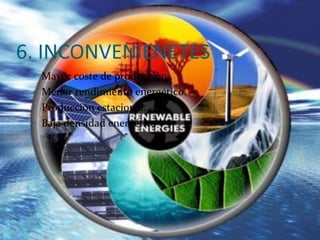 6. INCONVENIENETES Mayor coste de producción .  Menor rendimiento energético.  Producción estacional.  Baja densidad energética  