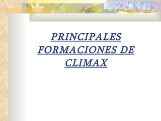 PRINCIPALES FORMACIONES DE CLIMAX 
