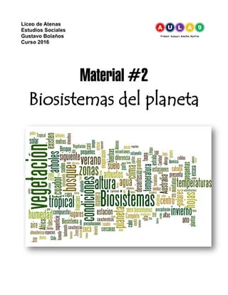 Liceo de Atenas
Estudios Sociales
Gustavo Bolaños
Curso 2016
Material #2
Biosistemas del planeta
 