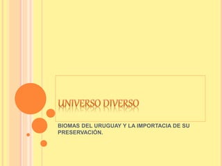 BIOMAS DEL URUGUAY Y LA IMPORTACIA DE SU
PRESERVACIÓN.
 