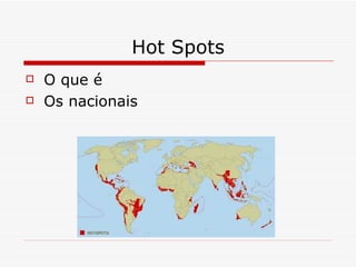 Hot Spots
   O que é
   Os nacionais
 