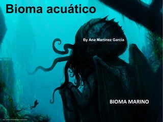 Medio Marino
Bioma acuático
By Ana Martínez García
BIOMA MARINO
 