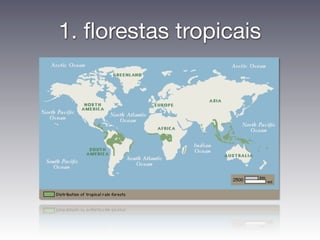 1. ﬂorestas tropicais
 