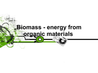Biomass - energy from organic materials   