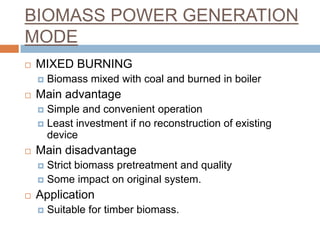 BIOMASS POWER GENERATION
MODE
   MIXED BURNING
       Biomass mixed with coal and burned in boiler
   Main advantage
  ...