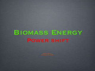 Biomass Energy Power shift ,[object Object],[object Object]
