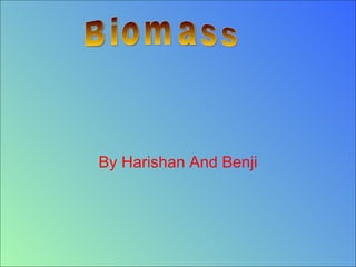 By Harishan And Benji Biomass 