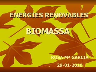 ENERGIES RENOVABLES BIOMASSA ROSA Mª GARCIA 29-01-2010 