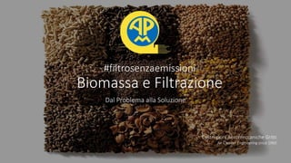 #filtrosenzaemissioni
Biomassa e Filtrazione
Dal Problema alla Soluzione
Costruzioni Aeromeccaniche Gritti
Air Cleaner Engineering since 1960
 