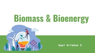 Biomass & Bioenergy
Gopi Krishna S
 