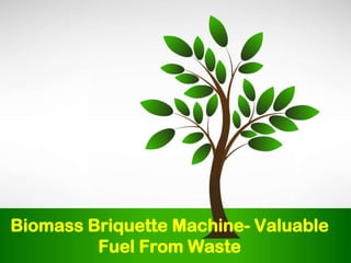 Biomass Briquette Machine- Valuable
Fuel From Waste
 