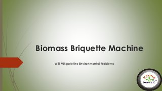 Biomass Briquette Machine
Will Mitigate the Environmental Problems
 