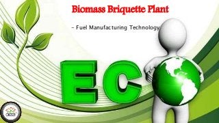 Biomass Briquette Plant
- Fuel Manufacturing Technology
 