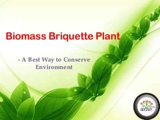 Biomass Briquette Plant
- A Best Way to Conserve
Environment
 