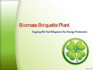 Biomass Briquette Plant
Tapping Bio Fuel Briquettes For Energy Production

 