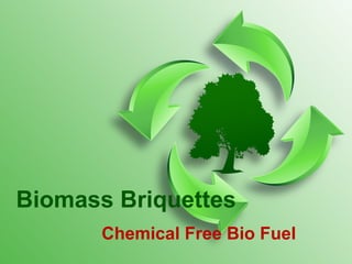 Biomass Briquettes
Chemical Free Bio Fuel

 