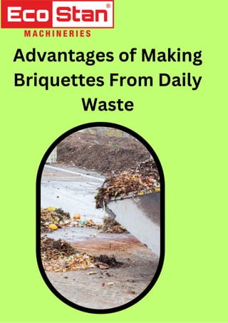 Advantages of Making
Briquettes From Daily
Waste
 