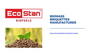 BIOMASS
BRIQUETTES
MANUFACTURER
https://www.ecostanbiofuel.com/biomass-briquettes
 