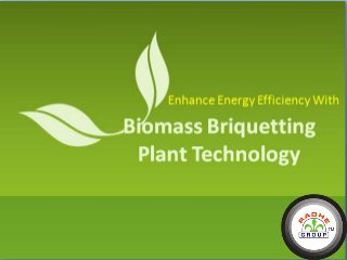 Biomass Briquetting
Plant Technology
Enhance Energy Efficiency With
 