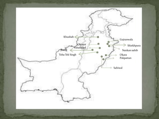 Khushab
Gujranwala
Shiekhpura
Nankan sahibJhang
Toba Tek Singh
Chiniot
Faisalabad
Okara
Pakpattan
Sahiwal
 