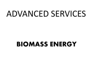 ADVANCED SERVICES
BIOMASS ENERGY
 