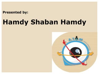 Presented by:
Hamdy Shaban Hamdy
 